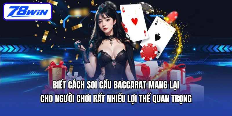Biết cách soi cầu baccarat mang lại cho người chơi rất nhiều lợi thế quan trọng