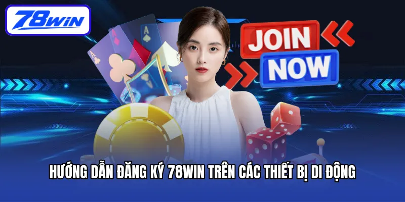 Hướng dẫn đăng ký 78WIN trên các thiết bị di động